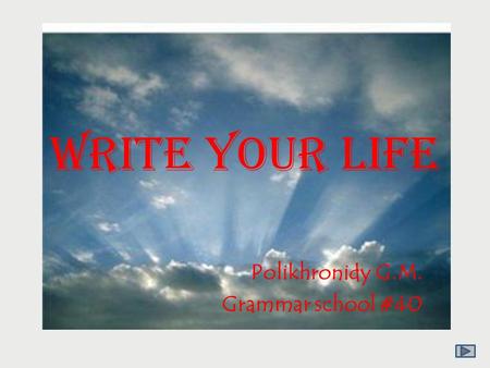 Write Your Life Polikhronidy G.M. Grammar school #40.