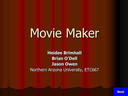 1 Movie Maker Heidee Brimhall Brian O’Dell Jason Owen Northern Arizona University, ETC667 Next.