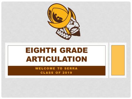 WELCOME TO SERRA CLASS OF 2019 EIGHTH GRADE ARTICULATION.
