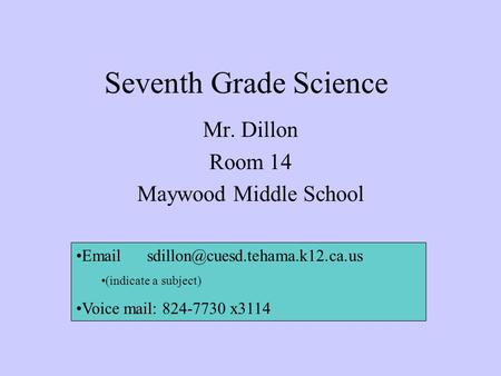 Seventh Grade Science Mr. Dillon Room 14 Maywood Middle School  (indicate a subject) Voice mail: 824-7730 x3114.
