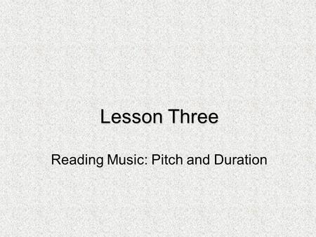 Lesson Three Reading Music: Pitch and Duration. Duration: Quarter Notes & Eighth Notes In the second lesson on duration you learned that one quarter note.