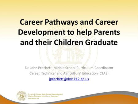 Career Pathways and Career Development to help Parents and their Children Graduate Dr. John Pritchett, Middle School Curriculum Coordinator Career, Technical.