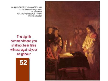 The eighth commandment: you shall not bear false witness against your neighbour 52 VAN HONTHORST, Gerrit (1590-1656) Christ before the High Priest Oil.