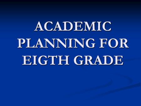 ACADEMIC PLANNING FOR EIGTH GRADE. Eight graders take four core subjects: Eight graders take four core subjects: English English Physical Science Physical.
