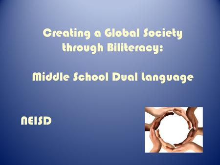Creating a Global Society through Biliteracy: Middle School Dual Language NEISD.