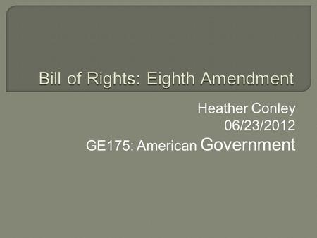 Heather Conley 06/23/2012 GE175: American Government.