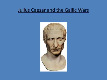 Julius Caesar and the Gallic Wars. The Gauls The Gauls had been a threat on the northern frontier of Italy for a long time At intervals they poured forth.