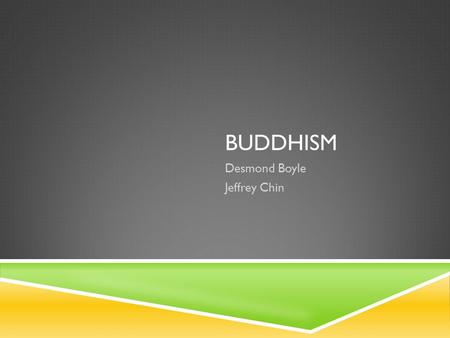 BUDDHISM Desmond Boyle Jeffrey Chin. FOUNDER  Siddhartha Gautama (Gautama Buddha) was the founder of Buddhism and was born in present day Nepal. Siddhartha.