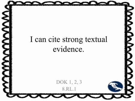 I can cite strong textual evidence. DOK 1, 2, 3 8.RL.1.