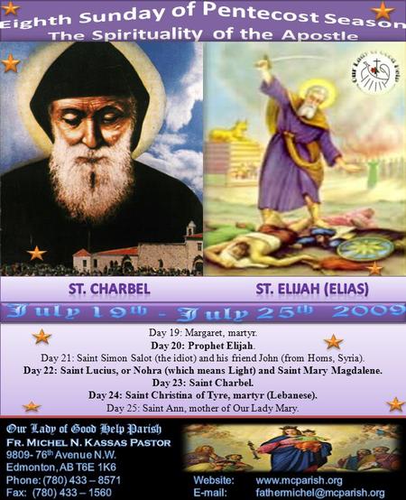 Day 19: Margaret, martyr. Day 20: Prophet Elijah. Day 21: Saint Simon Salot (the idiot) and his friend John (from Homs, Syria). Day 22: Saint Lucius, or.