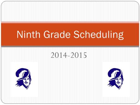 2014-2015 Ninth Grade Scheduling. Scheduling Calendar End of January – Scheduling Presentations in Math Classes Thursday, January 30 th at 6:30 PM – Parent.