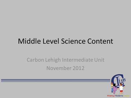 Middle Level Science Content Carbon Lehigh Intermediate Unit November 2012.