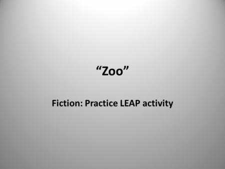 “Zoo” Fiction: Practice LEAP activity. 1.Which situation most closely resembles this passage? A.A smiling toddler plays with a litter of excited puppies.