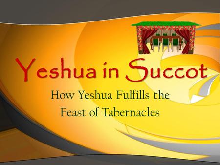 Yeshua in Succot How Yeshua Fulfills the Feast of Tabernacles.