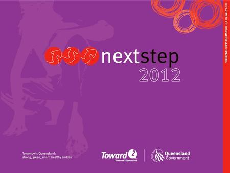 YEAR 12s … GET READY TO TAKE THE NEXT STEP www.education.qld.gov.au/nextstep.