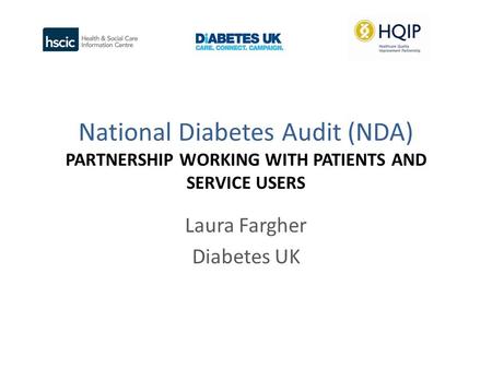 National Diabetes Audit (NDA) PARTNERSHIP WORKING WITH PATIENTS AND SERVICE USERS Laura Fargher Diabetes UK.