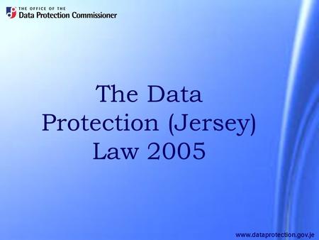Www.dataprotection.gov.je The Data Protection (Jersey) Law 2005.