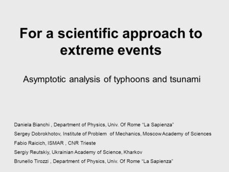 For a scientific approach to extreme events Asymptotic analysis of typhoons and tsunami Daniela Bianchi, Department of Physics, Univ. Of Rome “La Sapienza”