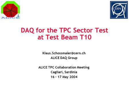 DAQ for the TPC Sector Test at Test Beam T10 ALICE DAQ Group ALICE TPC Collaboration Meeting Cagliari, Sardinia 16 – 17 May 2004.