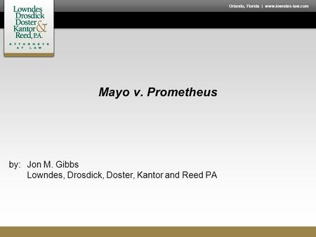 Orlando, Florida | www.lowndes-law.com Mayo v. Prometheus by:Jon M. Gibbs Lowndes, Drosdick, Doster, Kantor and Reed PA.