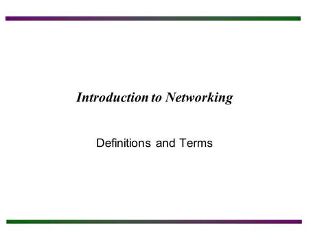 Introduction to Networking Definitions and Terms.