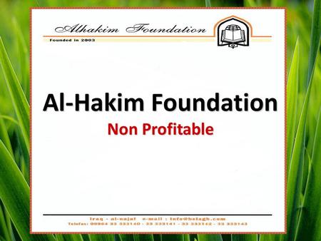 Al-Hakim Foundation Non Profitable. Who are we ? Al-Hakim Foundation is the greatest of the NGO in Iraq. Founded in 2003, a member of UN ECOSOC with Consultative.