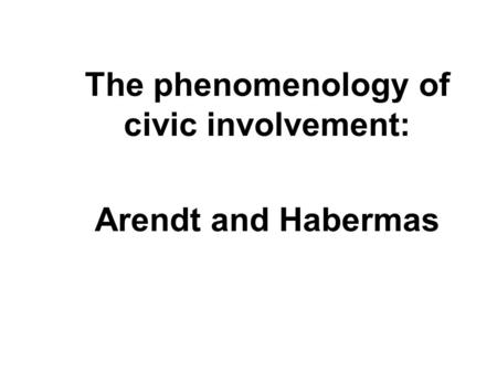 The phenomenology of civic involvement: Arendt and Habermas.