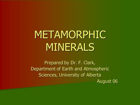 METAMORPHIC MINERALS Prepared by Dr. F. Clark,