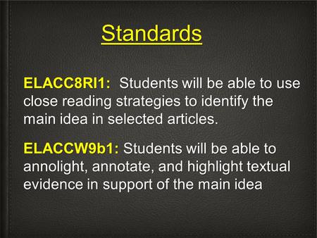 Standards ELACC8RI1: Students will be able to use close reading strategies to identify the main idea in selected articles. ELACCW9b1: Students will be.