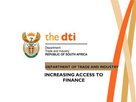 DEPARTMENT OF TRADE AND INDUSTRY INCREASING ACCESS TO FINANCE.