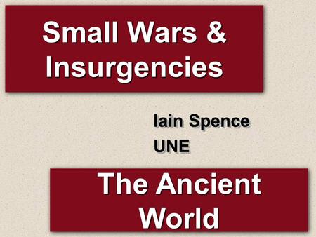 Small Wars & Insurgencies Iain Spence UNE UNE The Ancient World.