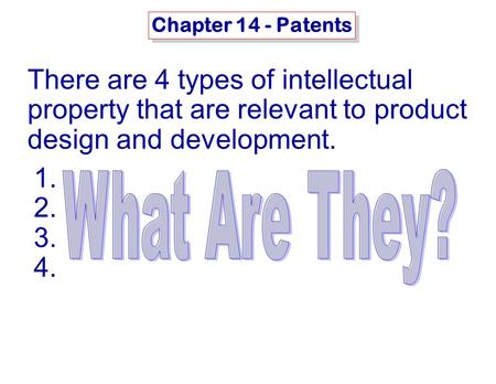 MSE-415: B. Hawrylo Chapter 14 - Patents There are 4 types of intellectual property that are relevant to product design and development. 1. 2. 3. 4.