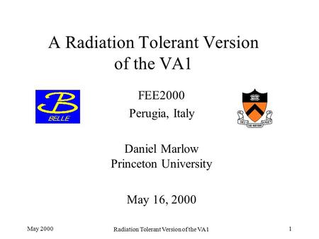 May 2000 Radiation Tolerant Version of the VA1 1 A Radiation Tolerant Version of the VA1 FEE2000 Perugia, Italy Daniel Marlow Princeton University May.