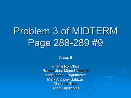 Problem 3 of MIDTERM Page 288-289 #9 Group 6 Ritchie Roi Chua Ramon Jose Miguel Naguiat Mary Jane L. Paglumotan Mark Anthony Salazar Mark Anthony Salazar.