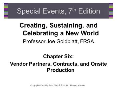 Copyright © 2014 by John Wiley & Sons, Inc. All rights reserved. Special Events, 7 th Edition Creating, Sustaining, and Celebrating a New World Professor.
