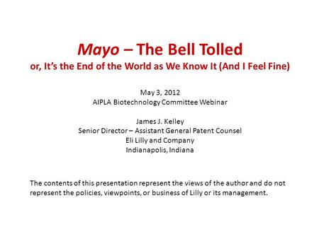 Mayo – The Bell Tolled or, It’s the End of the World as We Know It (And I Feel Fine) May 3, 2012 AIPLA Biotechnology Committee Webinar James J. Kelley.