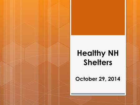 Healthy NH Shelters October 29, 2014. Acknowledgements  Shelter Surveillance Work Group and Exercise Planning Team  Participants – that’s you!  Funding.