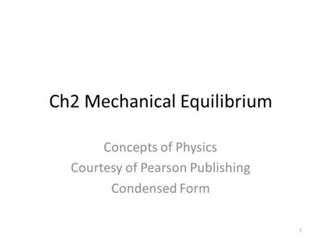 Ch2 Mechanical Equilibrium Concepts of Physics Courtesy of Pearson Publishing Condensed Form 1.