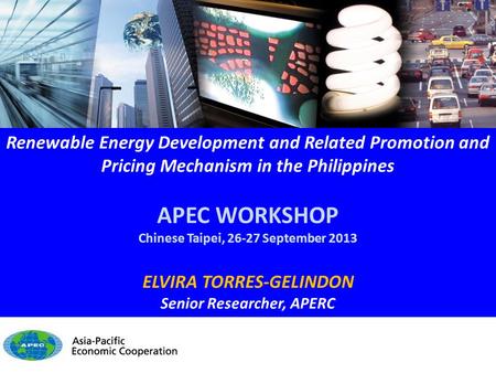 Renewable Energy Development and Related Promotion and Pricing Mechanism in the Philippines APEC WORKSHOP Chinese Taipei, 26-27 September 2013 ELVIRA TORRES-GELINDON.