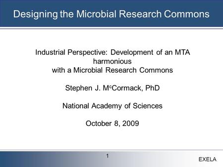 EXELA Designing the Microbial Research Commons 1 Industrial Perspective: Development of an MTA harmonious with a Microbial Research Commons Stephen J.