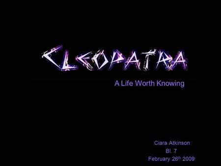 Ciara Atkinson Bl. 7 February 26 th 2009 A Life Worth Knowing.