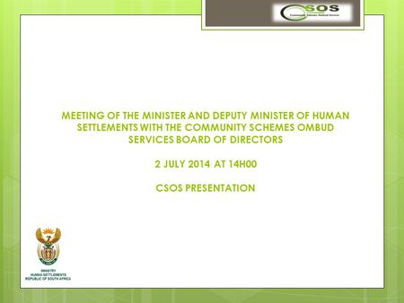 MEETING OF THE MINISTER AND DEPUTY MINISTER OF HUMAN SETTLEMENTS WITH THE COMMUNITY SCHEMES OMBUD SERVICES BOARD OF DIRECTORS 2 JULY 2014 AT 14H00 CSOS.