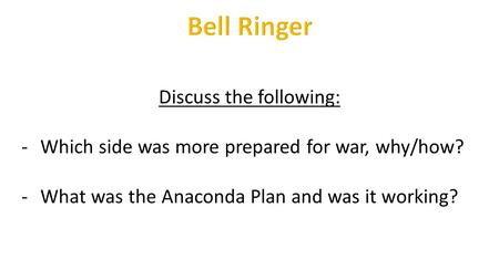 Discuss the following: -Which side was more prepared for war, why/how? -What was the Anaconda Plan and was it working?