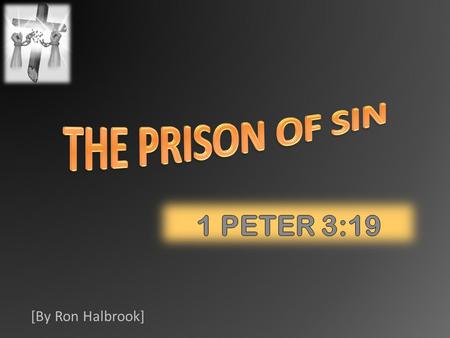 [By Ron Halbrook]. Introduction 1. 1 Pet. 3:19 Sin is a prison of man’s soul Satan offers sin as the greatest blessing like a kidnapper offers candy to.
