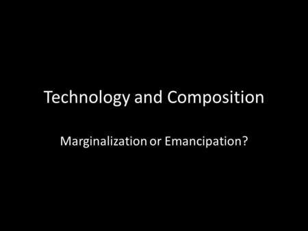 Technology and Composition Marginalization or Emancipation?