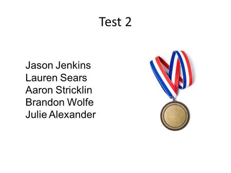Test 2 Jason Jenkins Lauren Sears Aaron Stricklin Brandon Wolfe Julie Alexander.