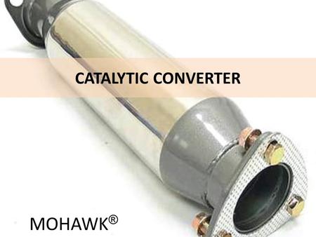 MOHAWK ® CATALYTIC CONVERTER. Introduction Millions of cars on the road are a source of air pollution. The amount of pollution that all the cars produce.