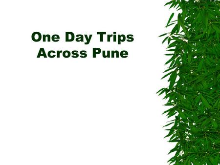 One Day Trips Across Pune. What Comes to your mind when u see the Climate out? Is it to go out and have fun?