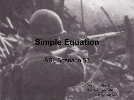 Simple Equation ASL Scenario S3 Allies: Major E Germans: Ireland94