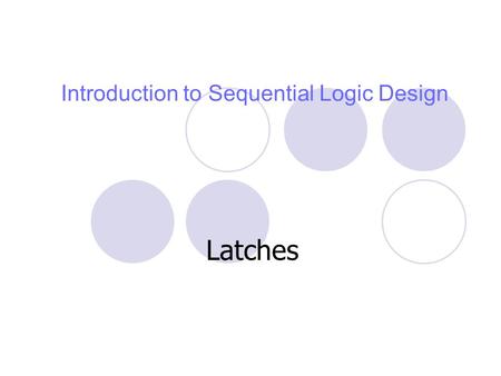 Introduction to Sequential Logic Design Latches. 2 Terminology A bistable memory device is the generic term for the elements we are studying. Latches.